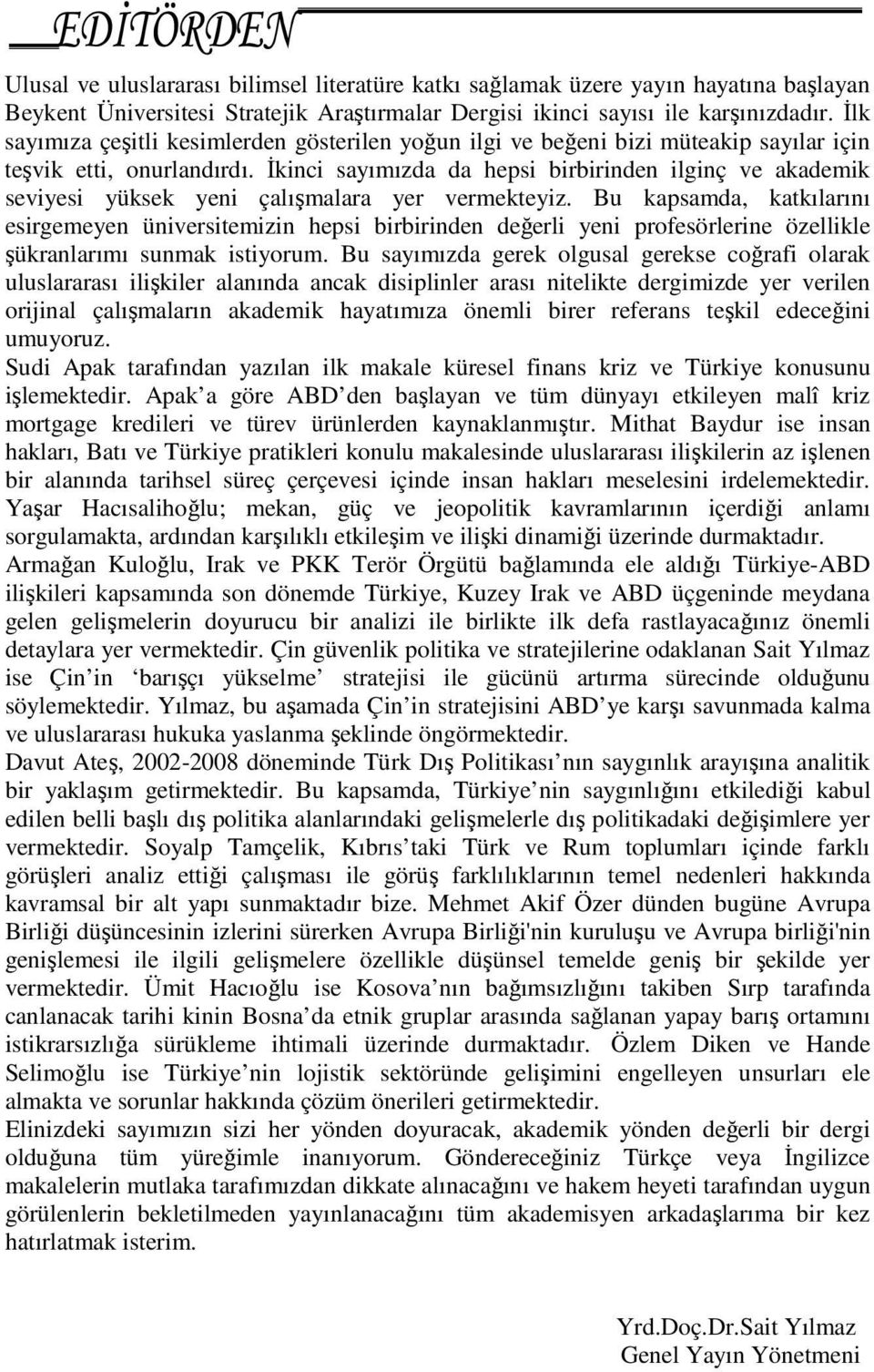 İkinci sayımızda da hepsi birbirinden ilginç ve akademik seviyesi yüksek yeni çalışmalara yer vermekteyiz.