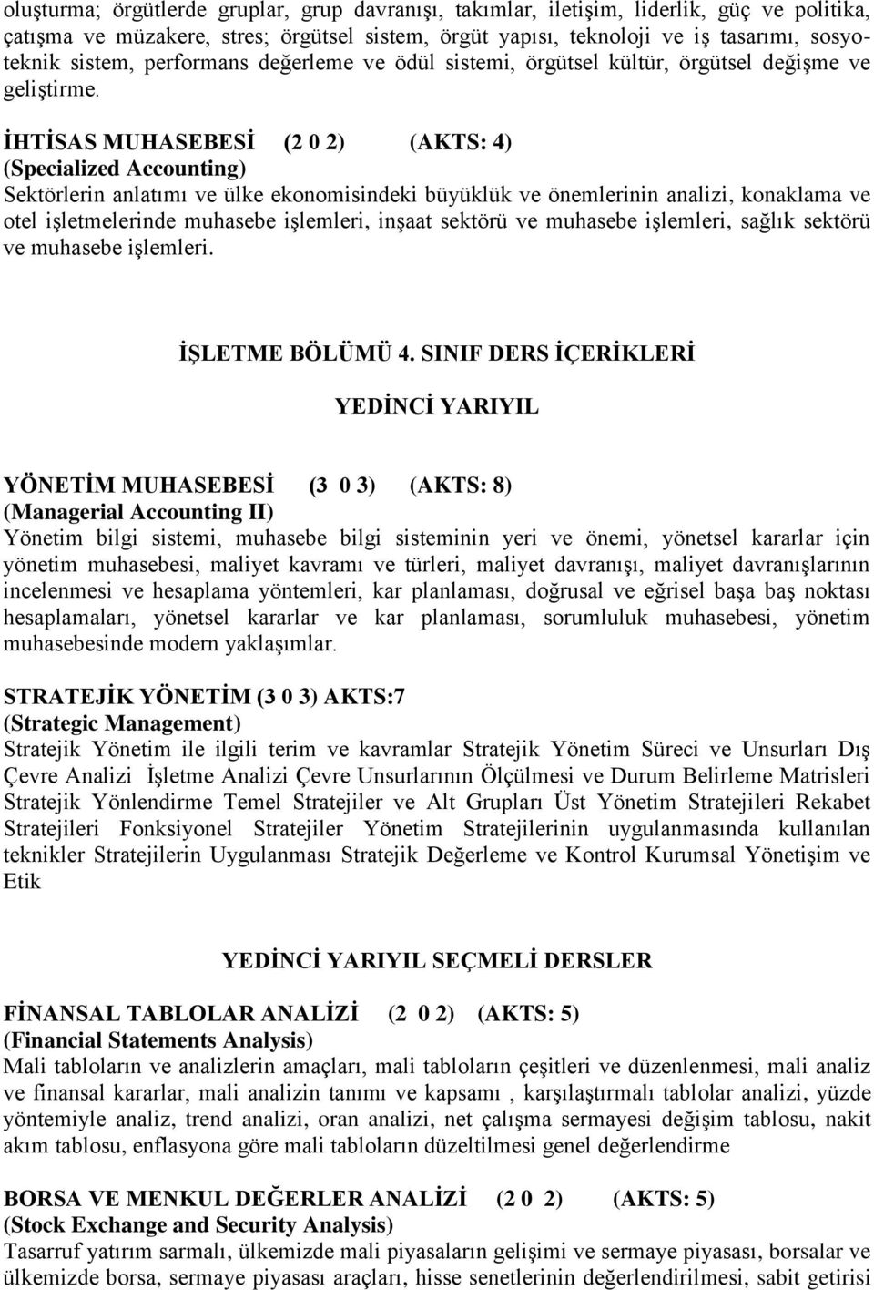 İHTİSAS MUHASEBESİ (2 0 2) (AKTS: 4) (Specialized Accounting) Sektörlerin anlatımı ve ülke ekonomisindeki büyüklük ve önemlerinin analizi, konaklama ve otel işletmelerinde muhasebe işlemleri, inşaat