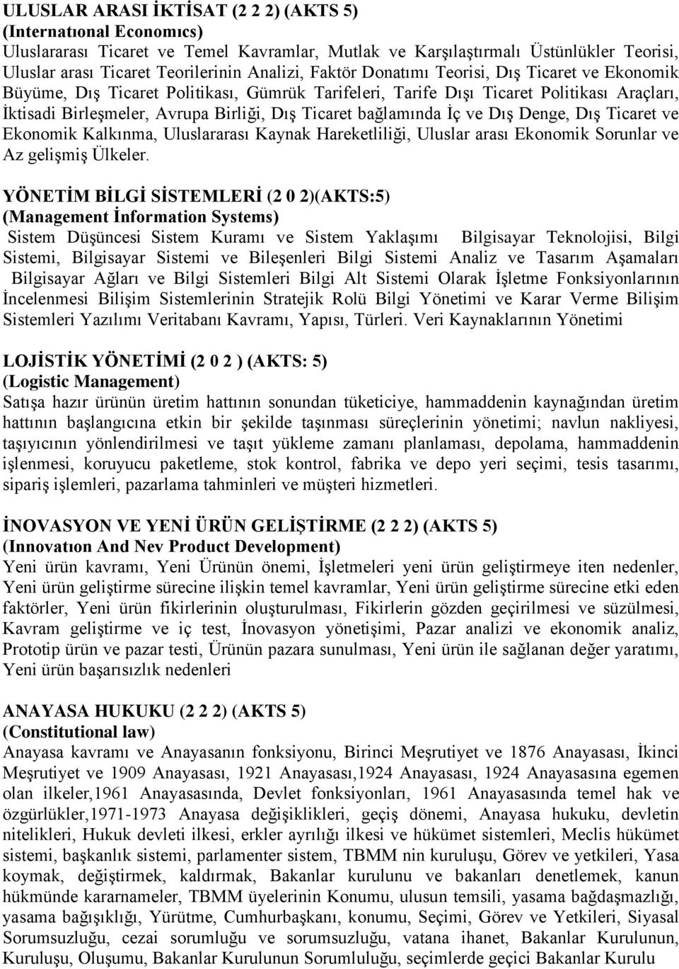 bağlamında İç ve Dış Denge, Dış Ticaret ve Ekonomik Kalkınma, Uluslararası Kaynak Hareketliliği, Uluslar arası Ekonomik Sorunlar ve Az gelişmiş Ülkeler.