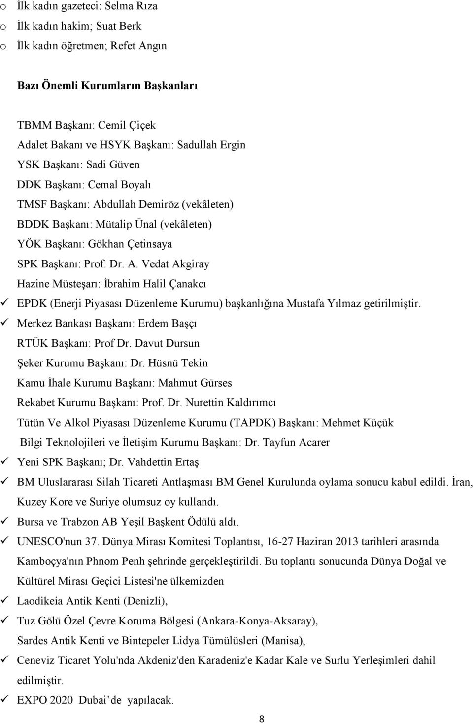 dullah Demiröz (vekâleten) BDDK Başkanı: Mütalip Ünal (vekâleten) YÖK Başkanı: Gökhan Çetinsaya SPK Başkanı: Prof. Dr. A.