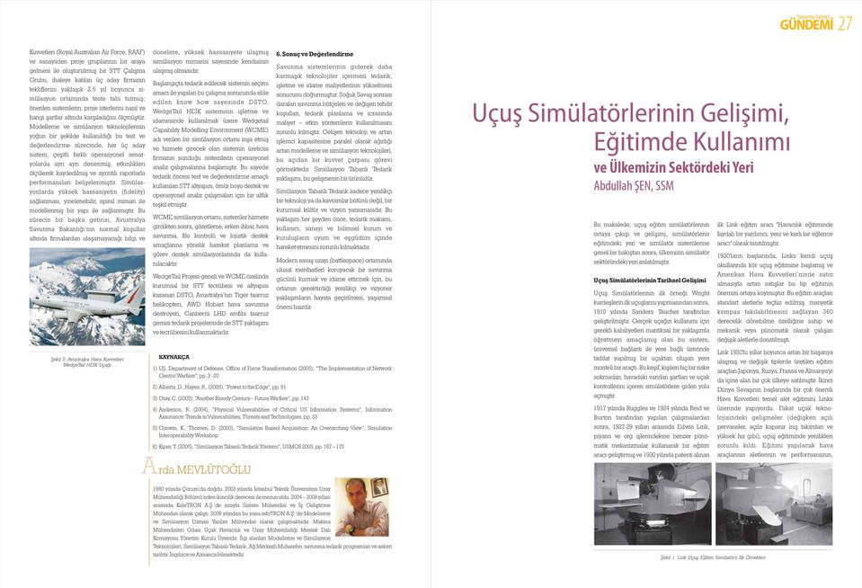 Modelleme ve simülasyon teknolojilerinin yoğun bir şekilde kullanıldığı bu test ve değerlendirme sürecinde, her üç aday sistem, çeşitli farklı operasyonel senaryolarda ayrı ayrı denenmiş,