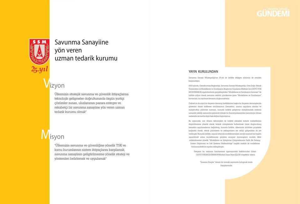 karşılamak, savunma sanayiinin geliştirilmesine yönelik strateji ve yöntemleri belirlemek ve uygulamak" Savunma Sanayii Müsteşarlığı'nın 25.yılı ile birlikte değişen yüzümüz ile yeniden karşınızdayız.