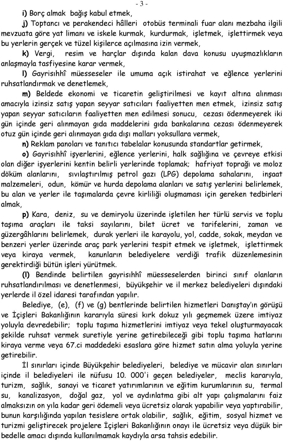 umuma açık istirahat ve eğlence yerlerini ruhsatlandırmak ve denetlemek, m) Beldede ekonomi ve ticaretin geliştirilmesi ve kayıt altına alınması amacıyla izinsiz satış yapan seyyar satıcıları