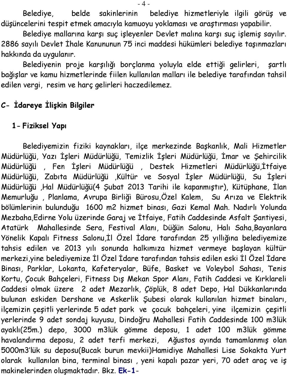 Belediyenin proje karşılığı borçlanma yoluyla elde ettiği gelirleri, şartlı bağışlar ve kamu hizmetlerinde fiilen kullanılan malları ile belediye tarafından tahsil edilen vergi, resim ve harç