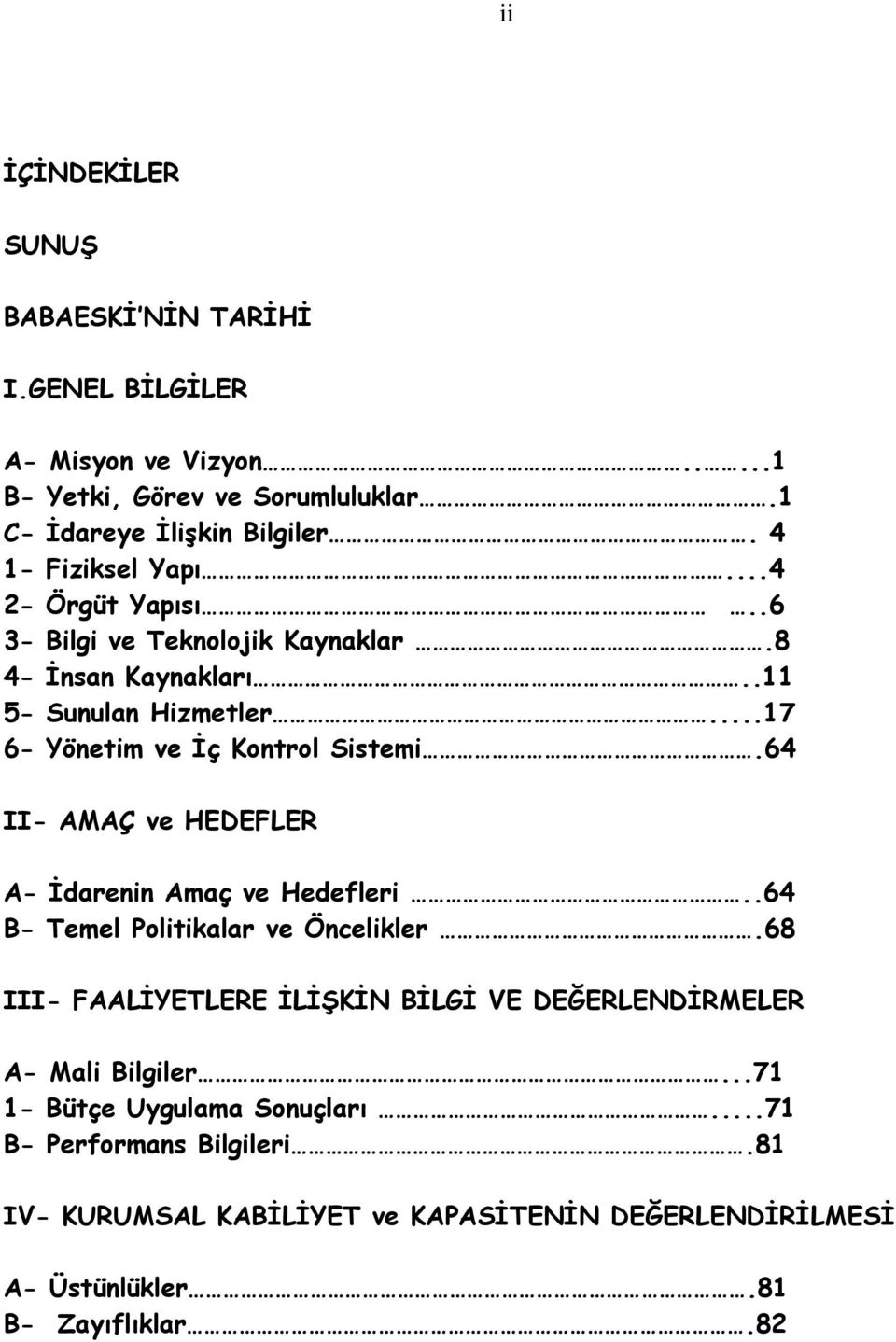 64 II- AMAÇ ve HEDEFLER A- Ġdarenin Amaç ve Hedefleri..64 B- Temel Politikalar ve Öncelikler.