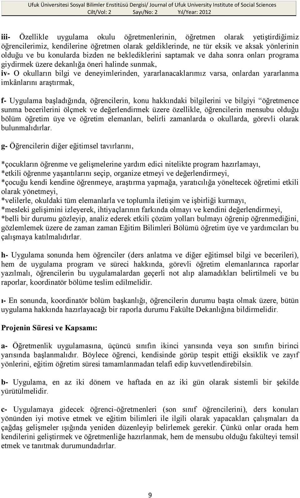 yararlanma imkânlarını araştırmak, f- Uygulama başladığında, öğrencilerin, konu hakkındaki bilgilerini ve bilgiyi öğretmence sunma becerilerini ölçmek ve değerlendirmek üzere özellikle, öğrencilerin