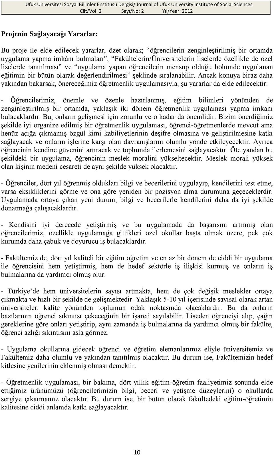 Ancak konuya biraz daha yakından bakarsak, önereceğimiz öğretmenlik uygulamasıyla, şu yararlar da elde edilecektir: - Öğrencilerimiz, önemle ve özenle hazırlanmış, eğitim bilimleri yönünden de