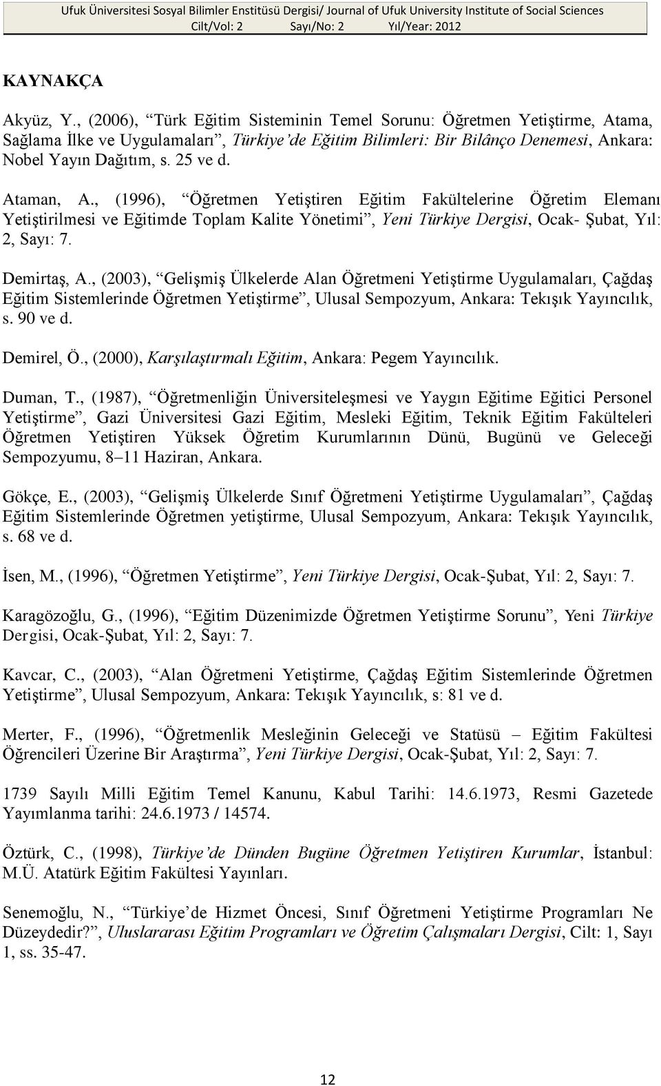 Ataman, A., (1996), Öğretmen Yetiştiren Eğitim Fakültelerine Öğretim Elemanı Yetiştirilmesi ve Eğitimde Toplam Kalite Yönetimi, Yeni Türkiye Dergisi, Ocak- Şubat, Yıl: 2, Sayı: 7. Demirtaş, A.