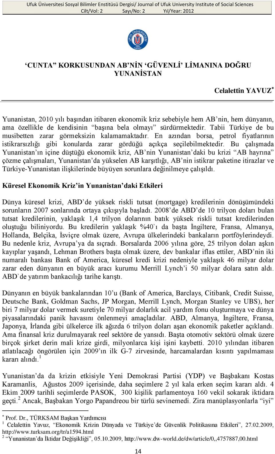 En azından borsa, petrol fiyatlarının istikrarsızlığı gibi konularda zarar gördüğü açıkça seçilebilmektedir.