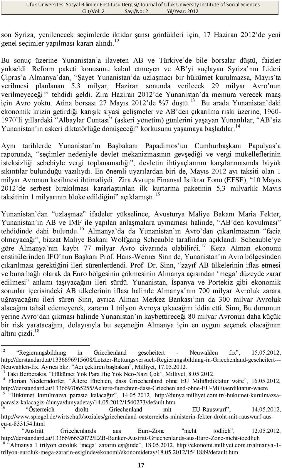 Reform paketi konusunu kabul etmeyen ve AB yi suçlayan Syriza nın Lideri Çipras a Almanya dan, Şayet Yunanistan da uzlaşmacı bir hükümet kurulmazsa, Mayıs ta verilmesi planlanan 5,3 milyar, Haziran