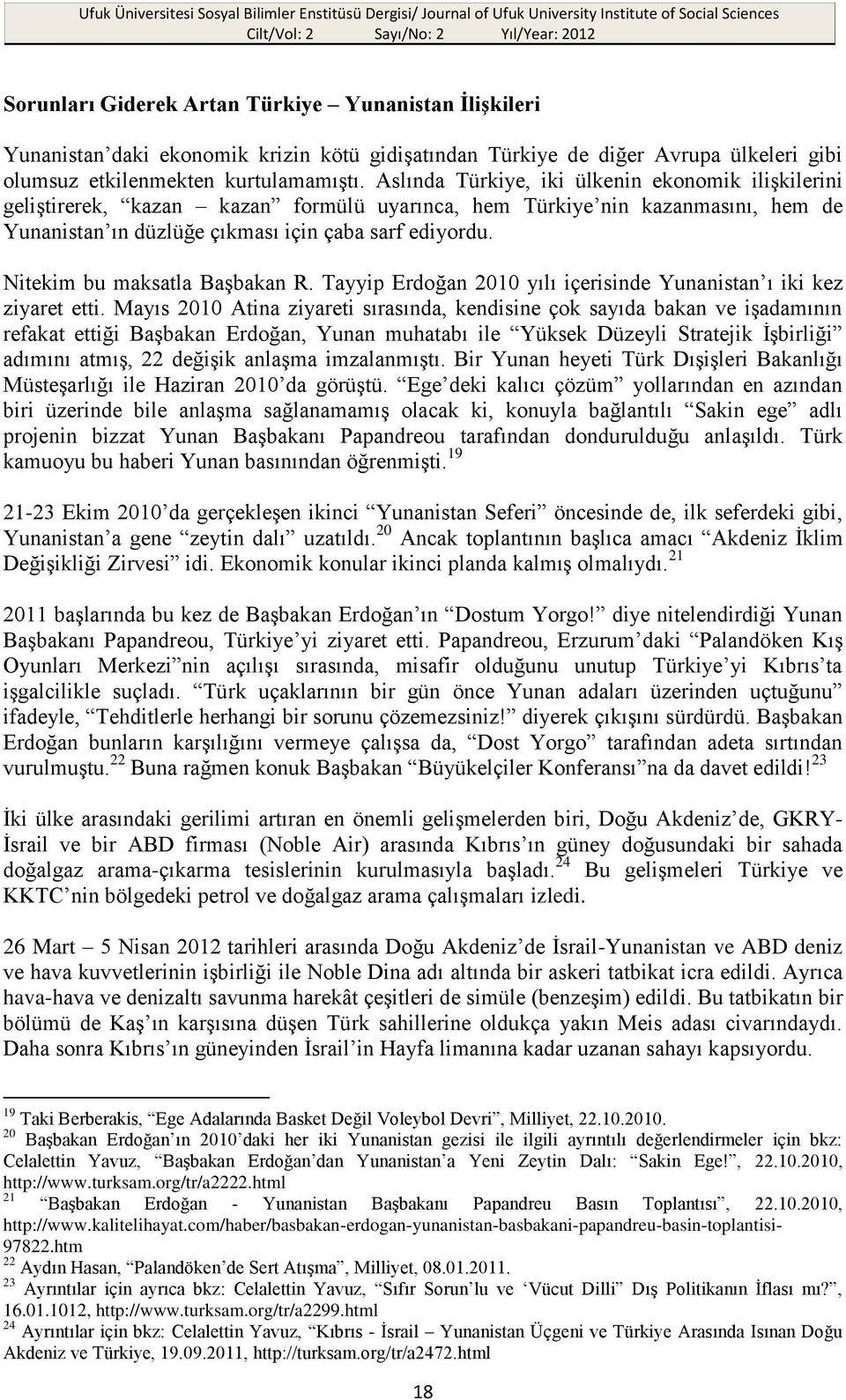 Nitekim bu maksatla Başbakan R. Tayyip Erdoğan 2010 yılı içerisinde Yunanistan ı iki kez ziyaret etti.