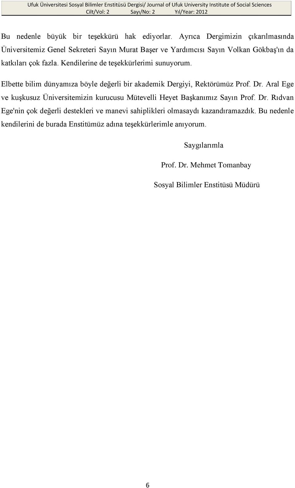 Kendilerine de teşekkürlerimi sunuyorum. Elbette bilim dünyamıza böyle değerli bir akademik Dergiyi, Rektörümüz Prof. Dr.