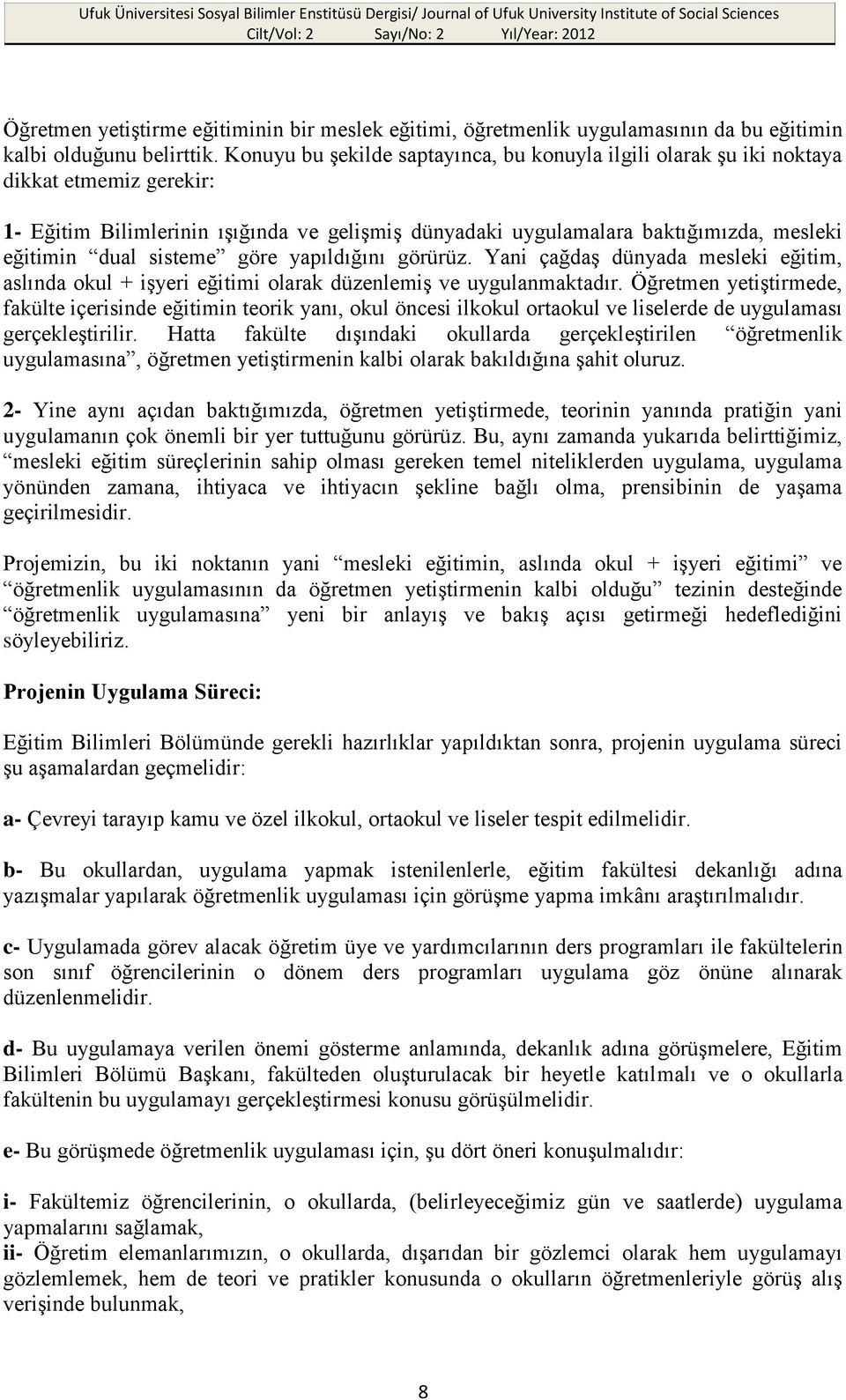 sisteme göre yapıldığını görürüz. Yani çağdaş dünyada mesleki eğitim, aslında okul + işyeri eğitimi olarak düzenlemiş ve uygulanmaktadır.