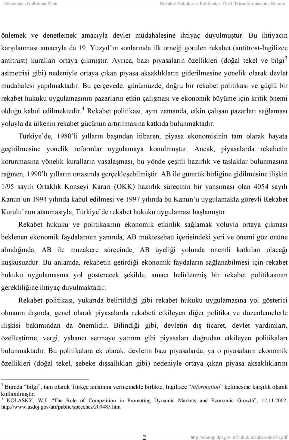 Ayrıca, bazı piyasaların özellikleri (doğal tekel ve bilgi 3 asimetrisi gibi) nedeniyle ortaya çıkan piyasa aksaklıkların giderilmesine yönelik olarak devlet müdahalesi yapılmaktadır.