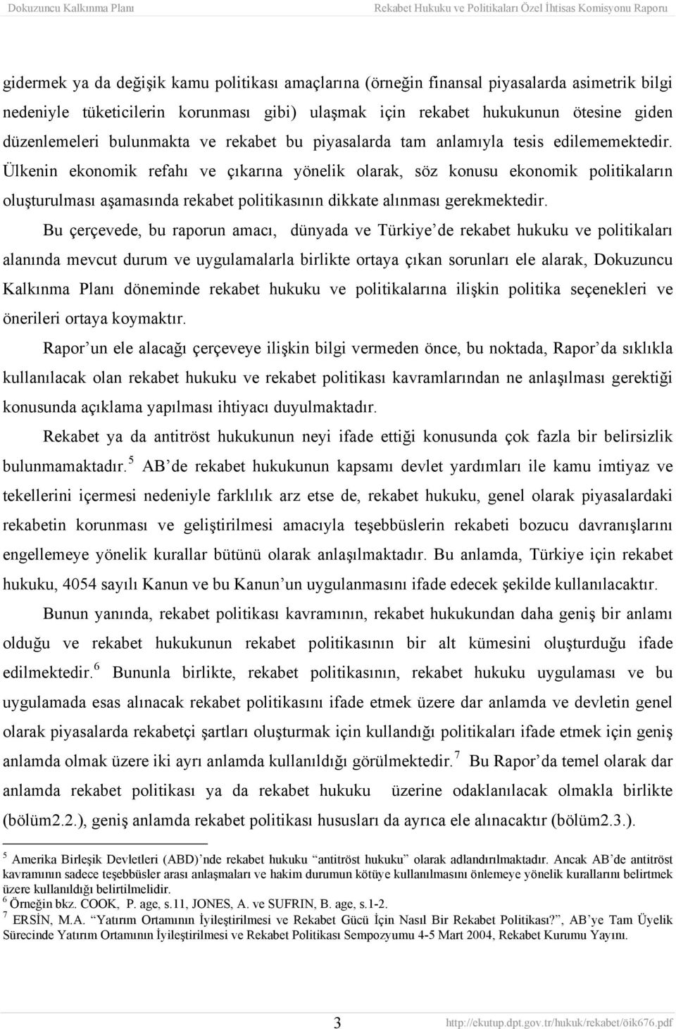 Ülkenin ekonomik refahı ve çıkarına yönelik olarak, söz konusu ekonomik politikaların oluşturulması aşamasında rekabet politikasının dikkate alınması gerekmektedir.