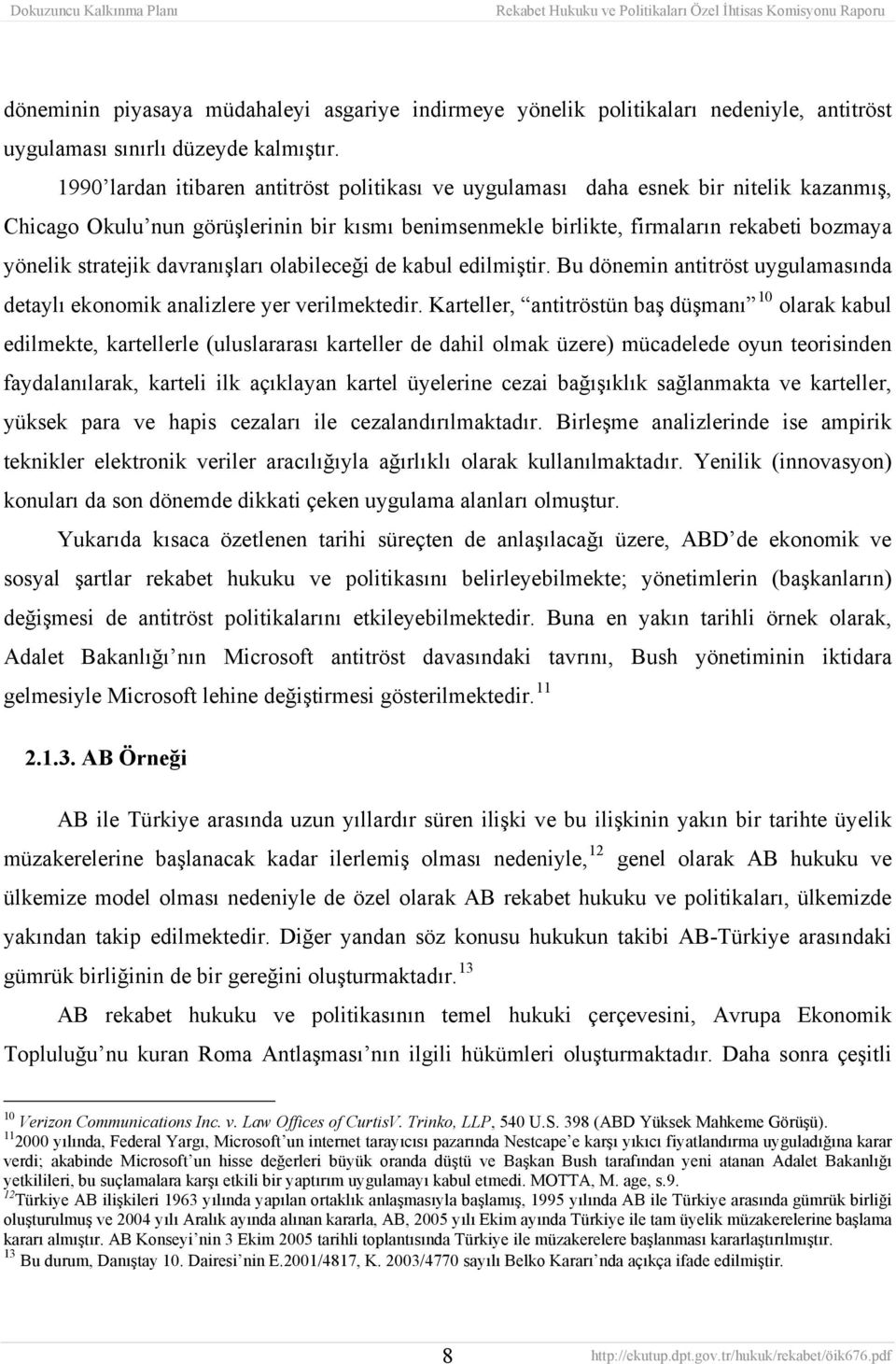 davranışları olabileceği de kabul edilmiştir. Bu dönemin antitröst uygulamasında detaylı ekonomik analizlere yer verilmektedir.