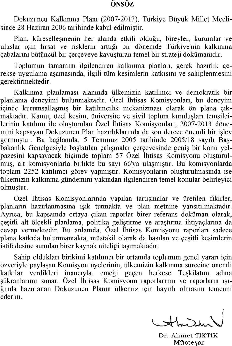 strateji dokümanıdır. Toplumun tamamını ilgilendiren kalkınma planları, gerek hazırlık gerekse uygulama aşamasında, ilgili tüm kesimlerin katkısını ve sahiplenmesini gerektirmektedir.