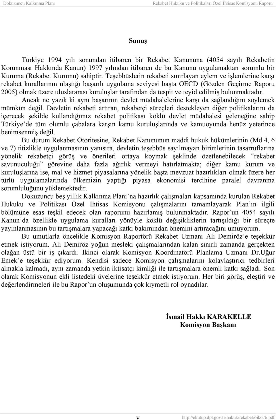 Teşebbüslerin rekabeti sınırlayan eylem ve işlemlerine karşı rekabet kurallarının ulaştığı başarılı uygulama seviyesi başta OECD (Gözden Geçirme Raporu 2005) olmak üzere uluslararası kuruluşlar