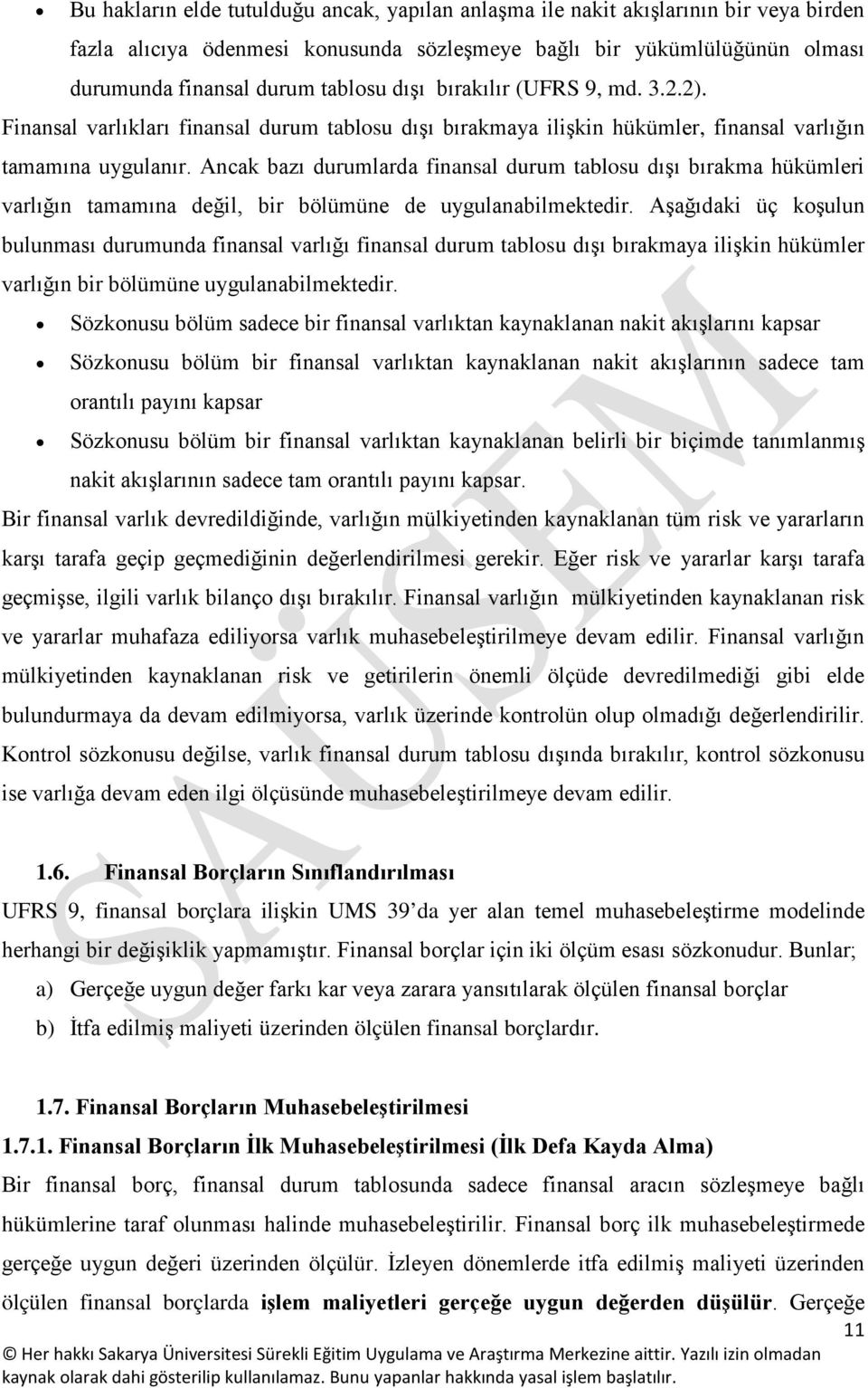 Ancak bazı durumlarda finansal durum tablosu dışı bırakma hükümleri varlığın tamamına değil, bir bölümüne de uygulanabilmektedir.