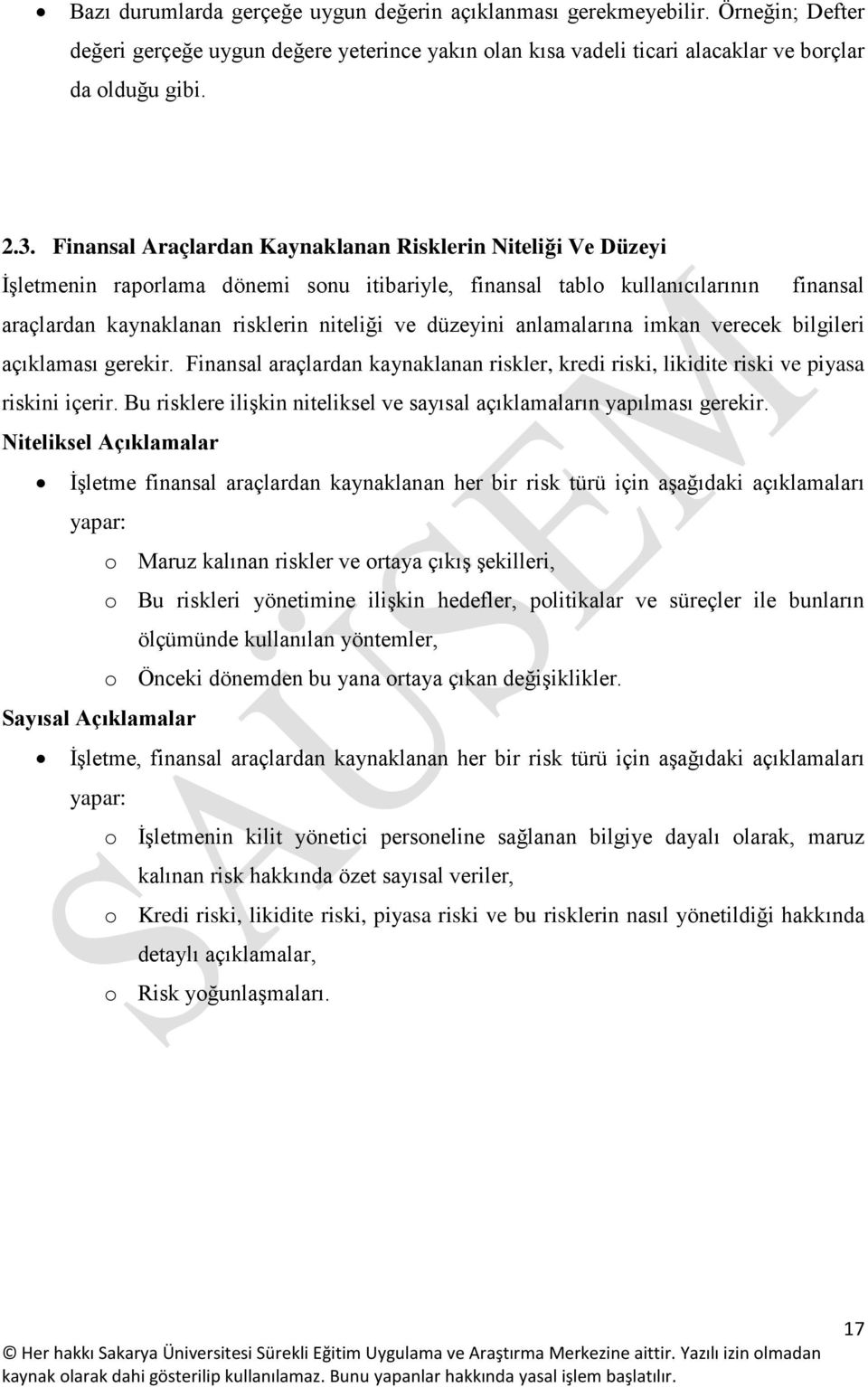 düzeyini anlamalarına imkan verecek bilgileri açıklaması gerekir. Finansal araçlardan kaynaklanan riskler, kredi riski, likidite riski ve piyasa riskini içerir.