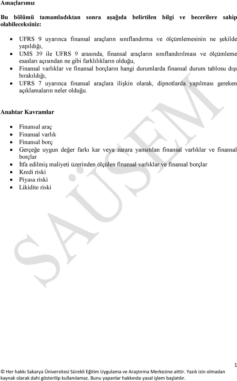 tablosu dışı bırakıldığı, UFRS 7 uyarınca finansal araçlara ilişkin olarak, dipnotlarda yapılması gereken açıklamaların neler olduğu.