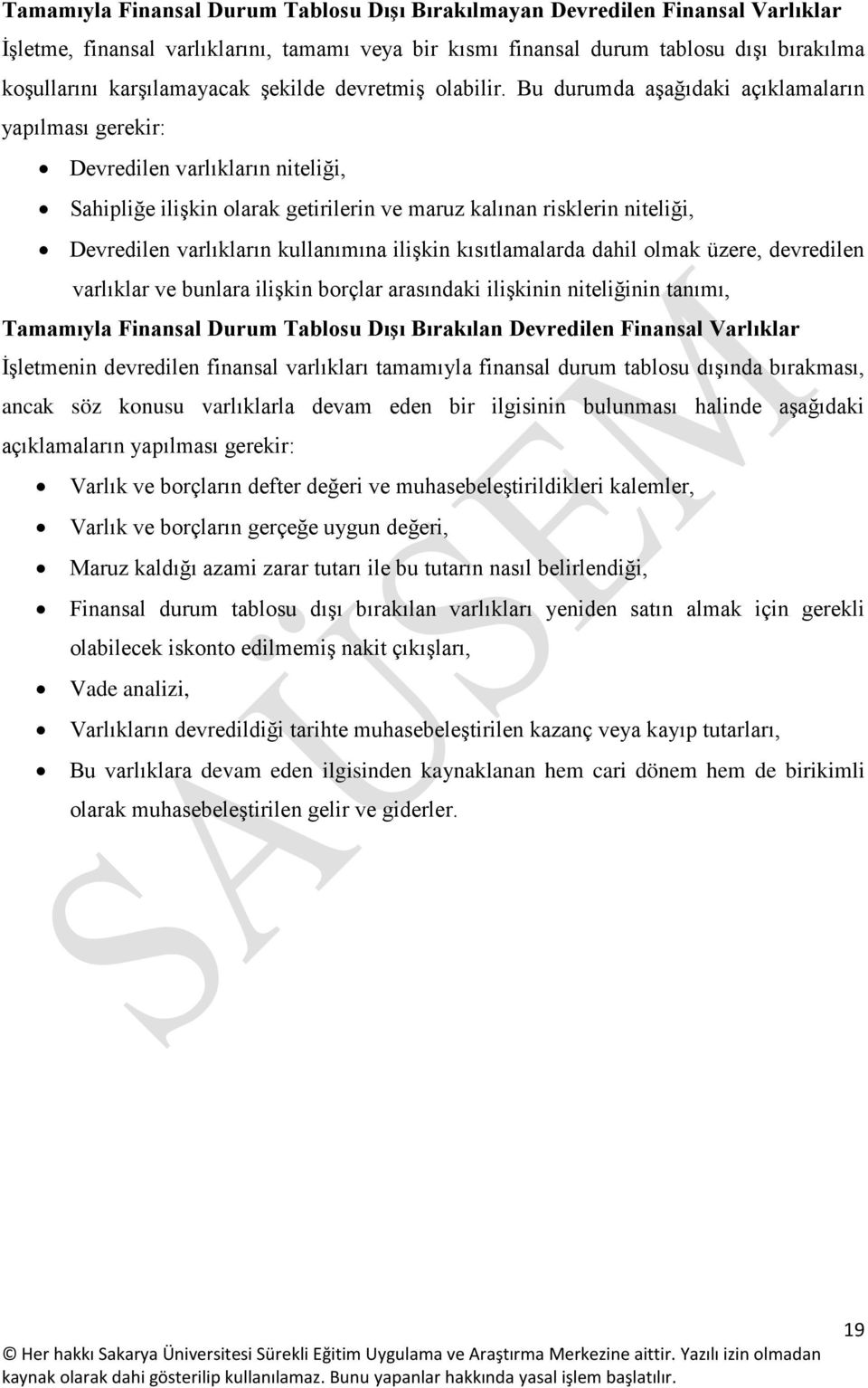 Bu durumda aşağıdaki açıklamaların yapılması gerekir: Devredilen varlıkların niteliği, Sahipliğe ilişkin olarak getirilerin ve maruz kalınan risklerin niteliği, Devredilen varlıkların kullanımına