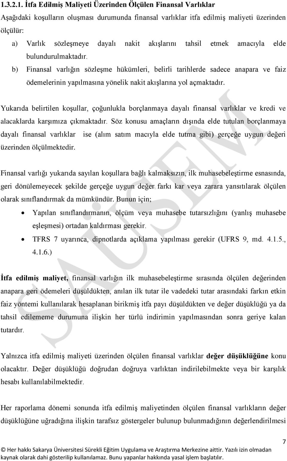 b) Finansal varlığın sözleşme hükümleri, belirli tarihlerde sadece anapara ve faiz ödemelerinin yapılmasına yönelik nakit akışlarına yol açmaktadır.