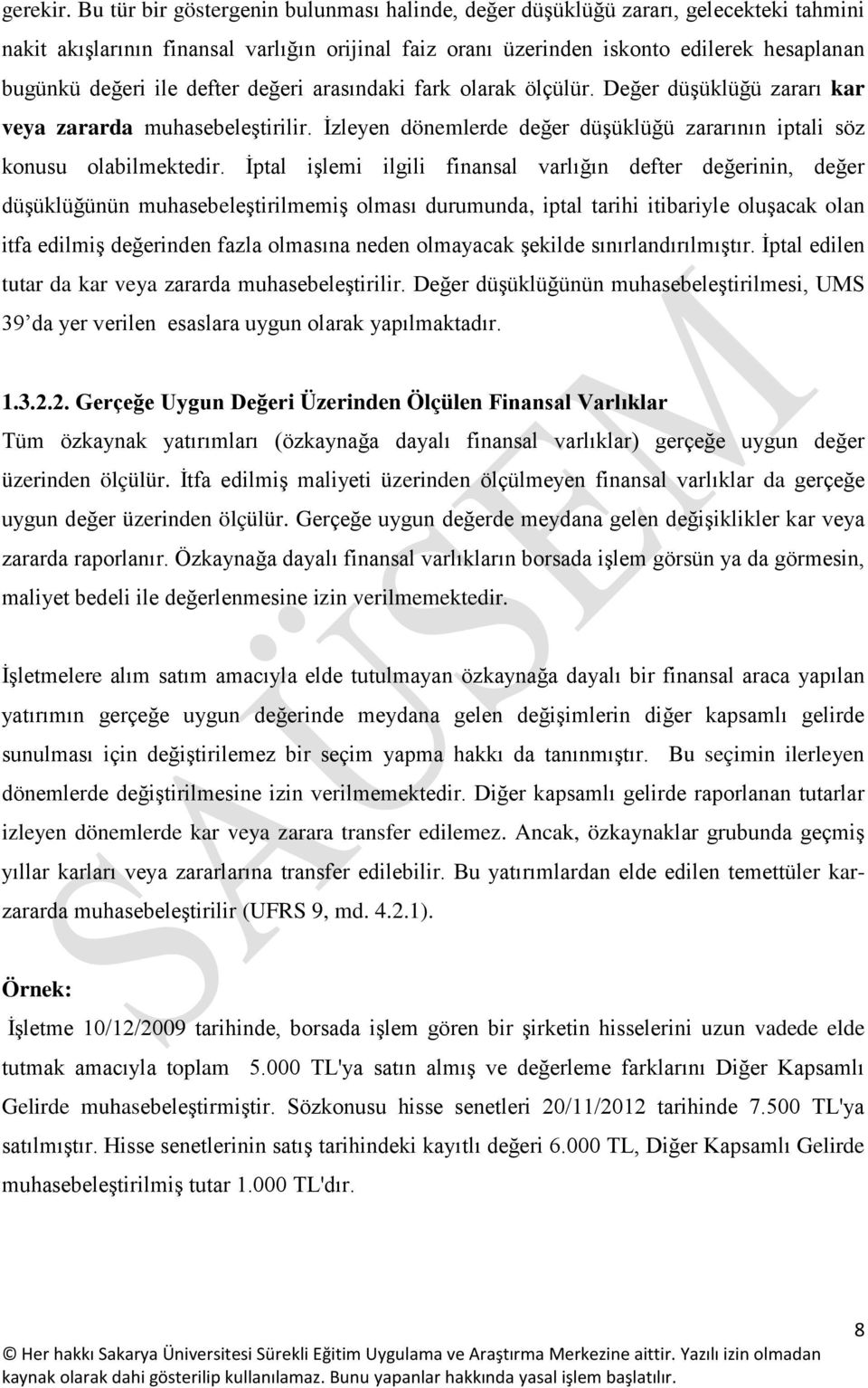 defter değeri arasındaki fark olarak ölçülür. Değer düşüklüğü zararı kar veya zararda muhasebeleştirilir. İzleyen dönemlerde değer düşüklüğü zararının iptali söz konusu olabilmektedir.