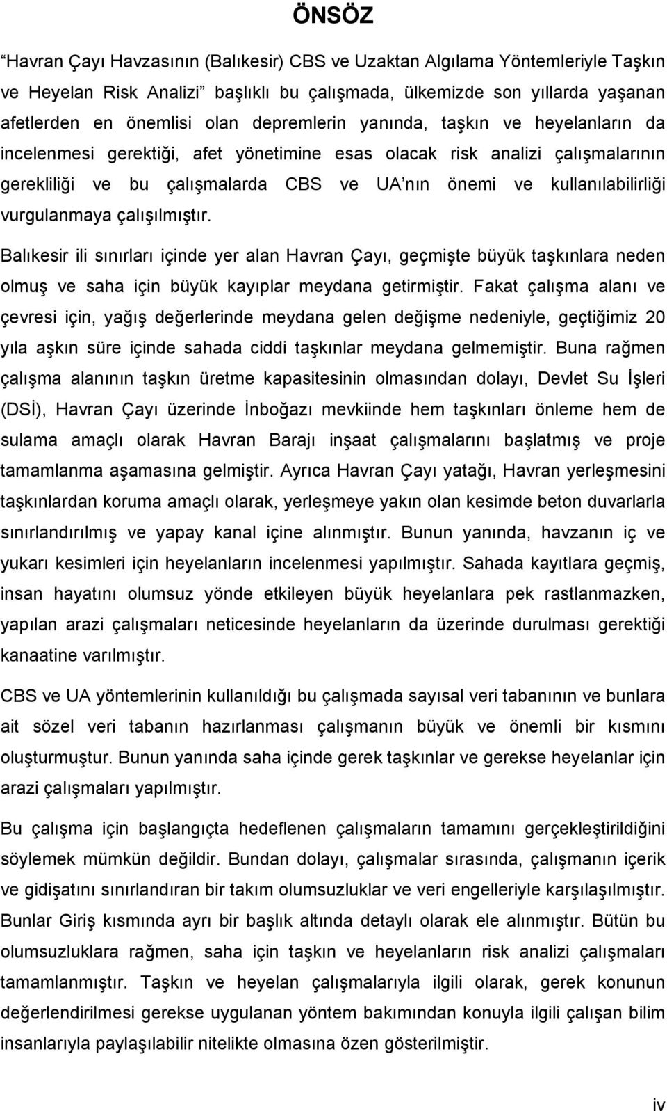 vurgulanmaya çalışılmıştır. Balıkesir ili sınırları içinde yer alan Havran Çayı, geçmişte büyük taşkınlara neden olmuş ve saha için büyük kayıplar meydana getirmiştir.