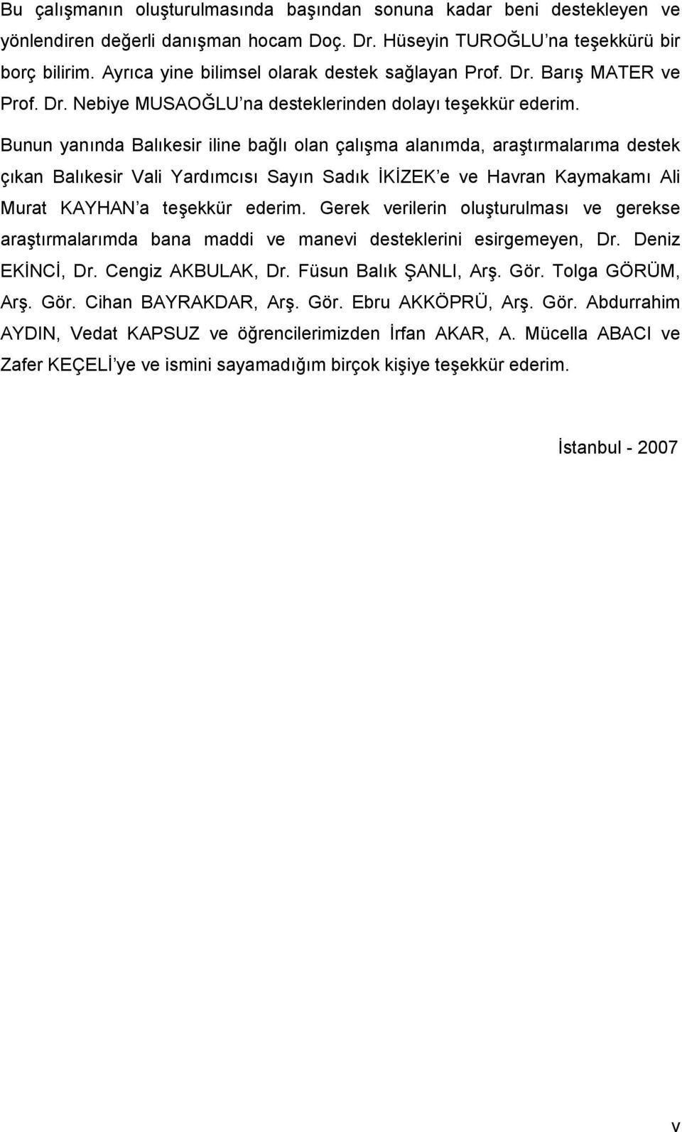 Bunun yanında Balıkesir iline bağlı olan çalışma alanımda, araştırmalarıma destek çıkan Balıkesir Vali Yardımcısı Sayın Sadık İKİZEK e ve Havran Kaymakamı Ali Murat KAYHAN a teşekkür ederim.