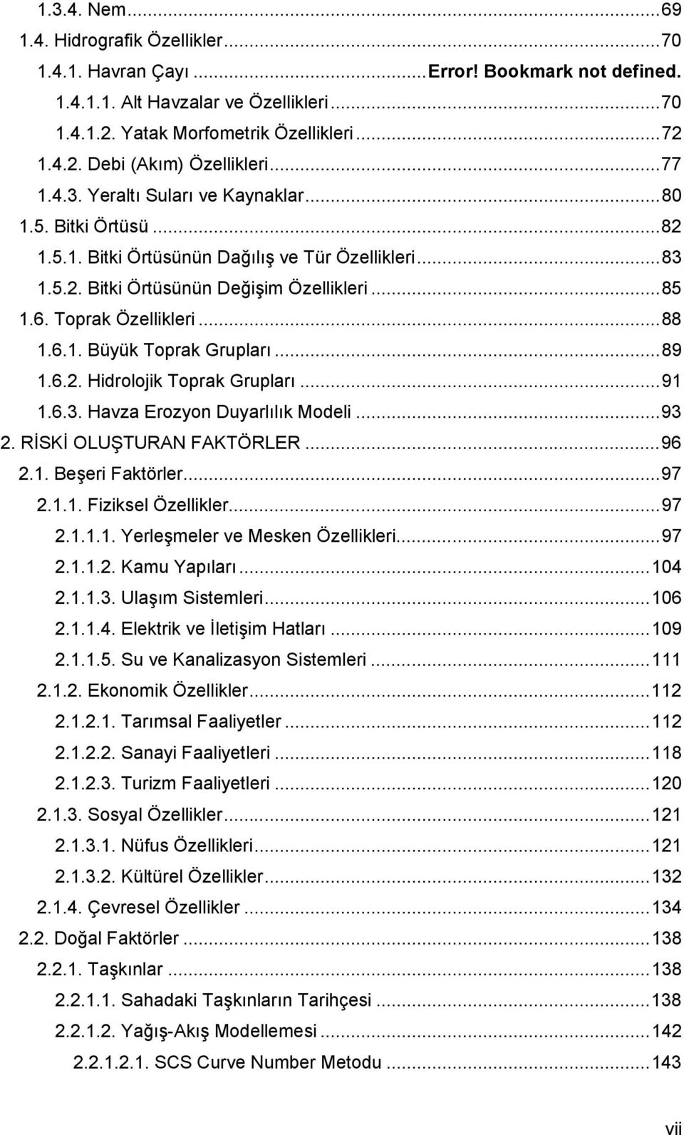 6.1. Büyük Toprak Grupları...89 1.6.2. Hidrolojik Toprak Grupları...91 1.6.3. Havza Erozyon Duyarlılık Modeli...93 2. RİSKİ OLUŞTURAN FAKTÖRLER...96 2.1. Beşeri Faktörler...97 2.1.1. Fiziksel Özellikler.