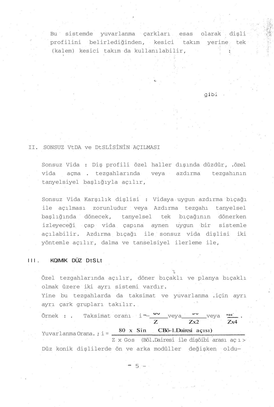 tezgahlarında veya azdırma tezgahının tanyelsiyel başlığıyla açılır, Sonsuz Vida Karşılık dişlisi : Vidaya uygun azdırma bıçağı ile açılması zorunludur veya Azdırma tezgahı tanyelsel başlığında