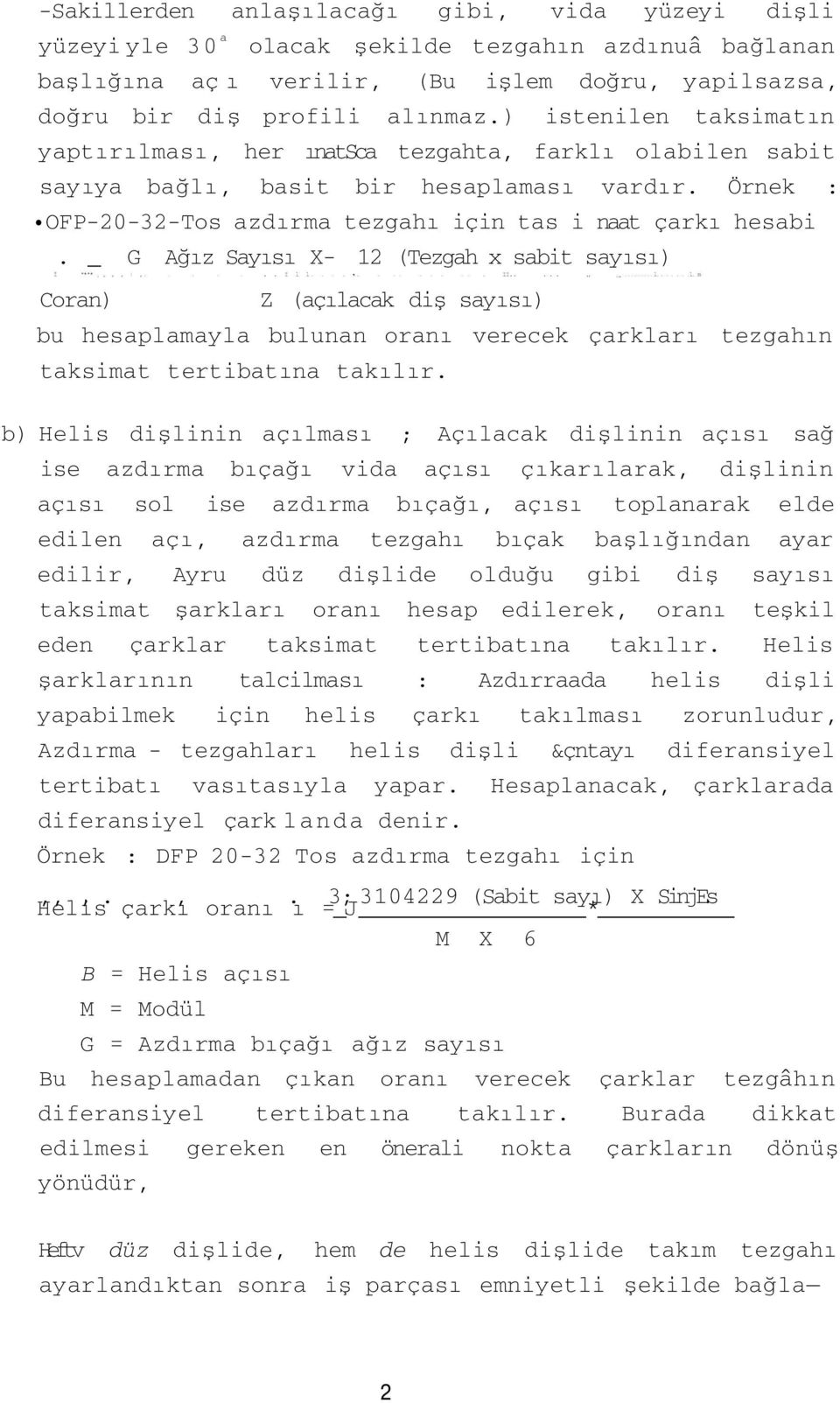 _ G Ağız Sayısı X- 12 (Tezgah x sabit sayısı) İ "*"* t M,,,.. I l l II.....,, IJm l l m Coran) Z (açılacak diş sayısı) bu hesaplamayla bulunan oranı verecek çarkları tezgahın taksimat tertibatına takılır.