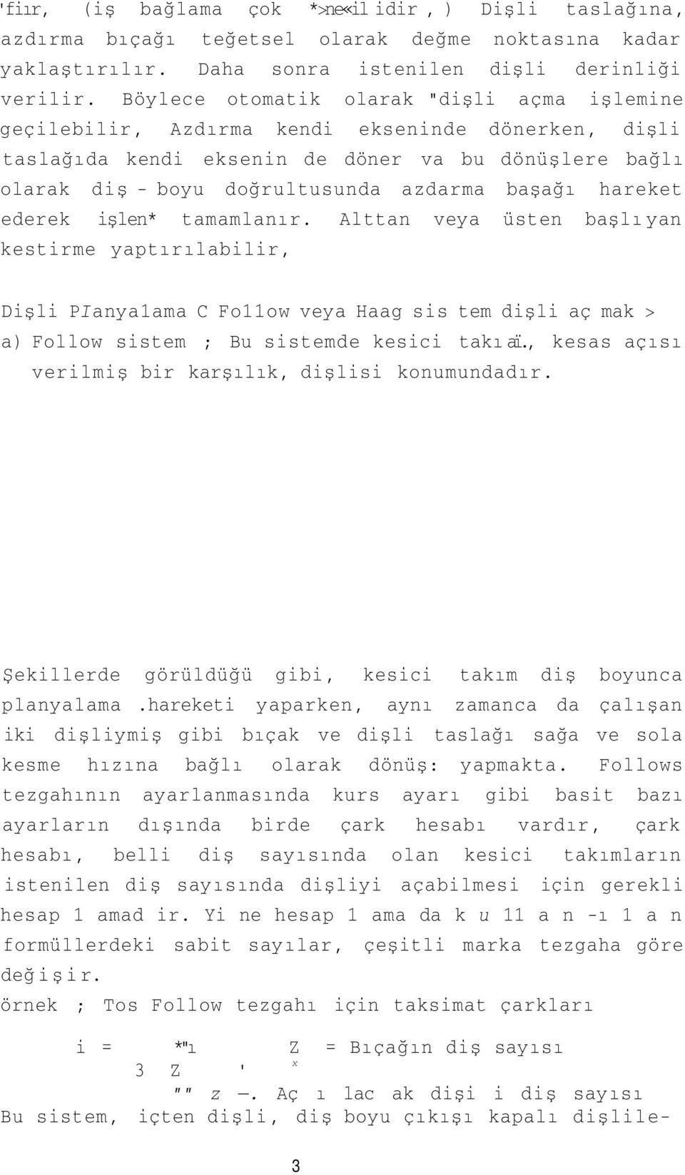 hareket ederek işlen* tamamlanır. Alttan veya üsten başlı yan kestirme yaptırılabilir, Dişli PIanya1ama C Fo11ow veya Haag sis tem dişli aç mak > a) Follow sistem ; Bu sistemde kesici takıaï.