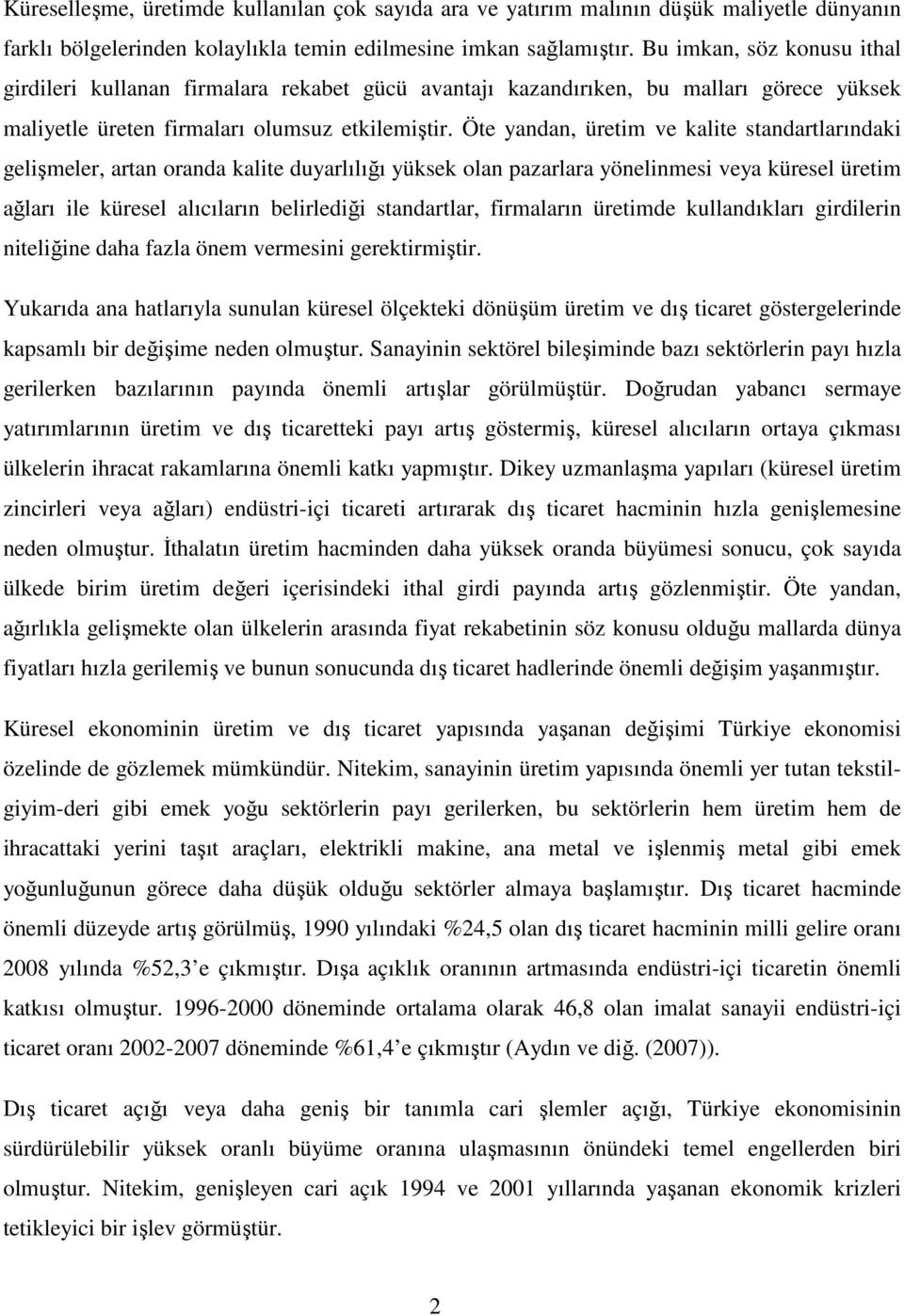 Öte yandan, üretim ve kalite standartlarındaki gelişmeler, artan oranda kalite duyarlılığı yüksek olan pazarlara yönelinmesi veya küresel üretim ağları ile küresel alıcıların belirlediği standartlar,