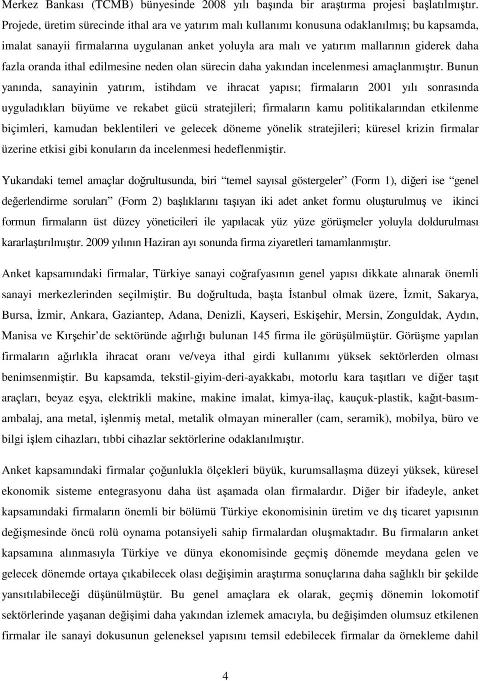 oranda ithal edilmesine neden olan sürecin daha yakından incelenmesi amaçlanmıştır.