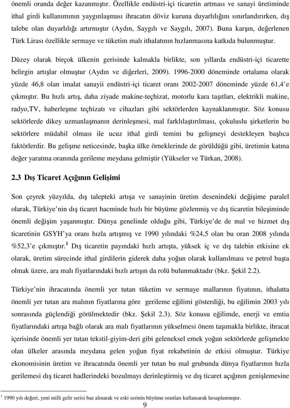(Aydın, Saygılı ve Saygılı, 2007). Buna karşın, değerlenen Türk Lirası özellikle sermaye ve tüketim malı ithalatının hızlanmasına katkıda bulunmuştur.