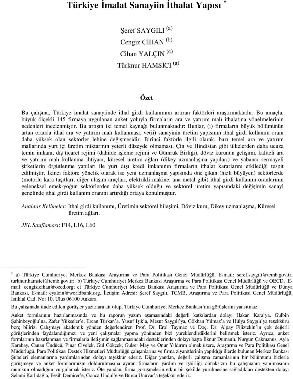 Bu artışın iki temel kaynağı bulunmaktadır: Bunlar, (i) firmaların büyük bölümünün artan oranda ithal ara ve yatırım malı kullanması, ve(ii) sanayinin üretim yapısının ithal girdi kullanım oranı daha