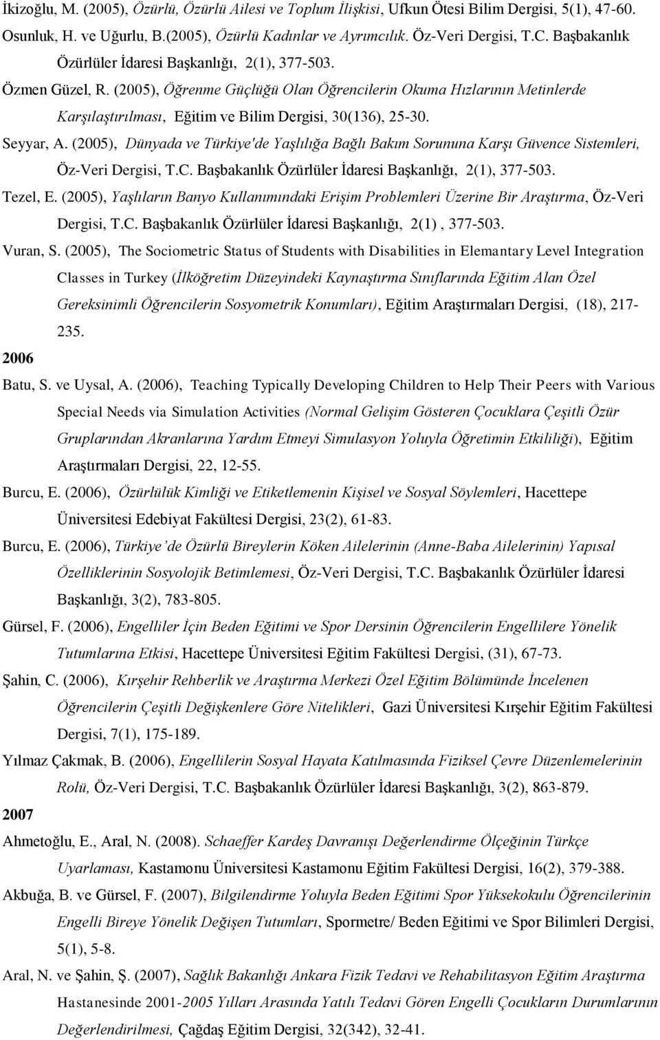 (2005), Öğrenme Güçlüğü Olan Öğrencilerin Okuma Hızlarının Metinlerde Karşılaştırılması, Eğitim ve Bilim Dergisi, 30(136), 25-30. Seyyar, A.