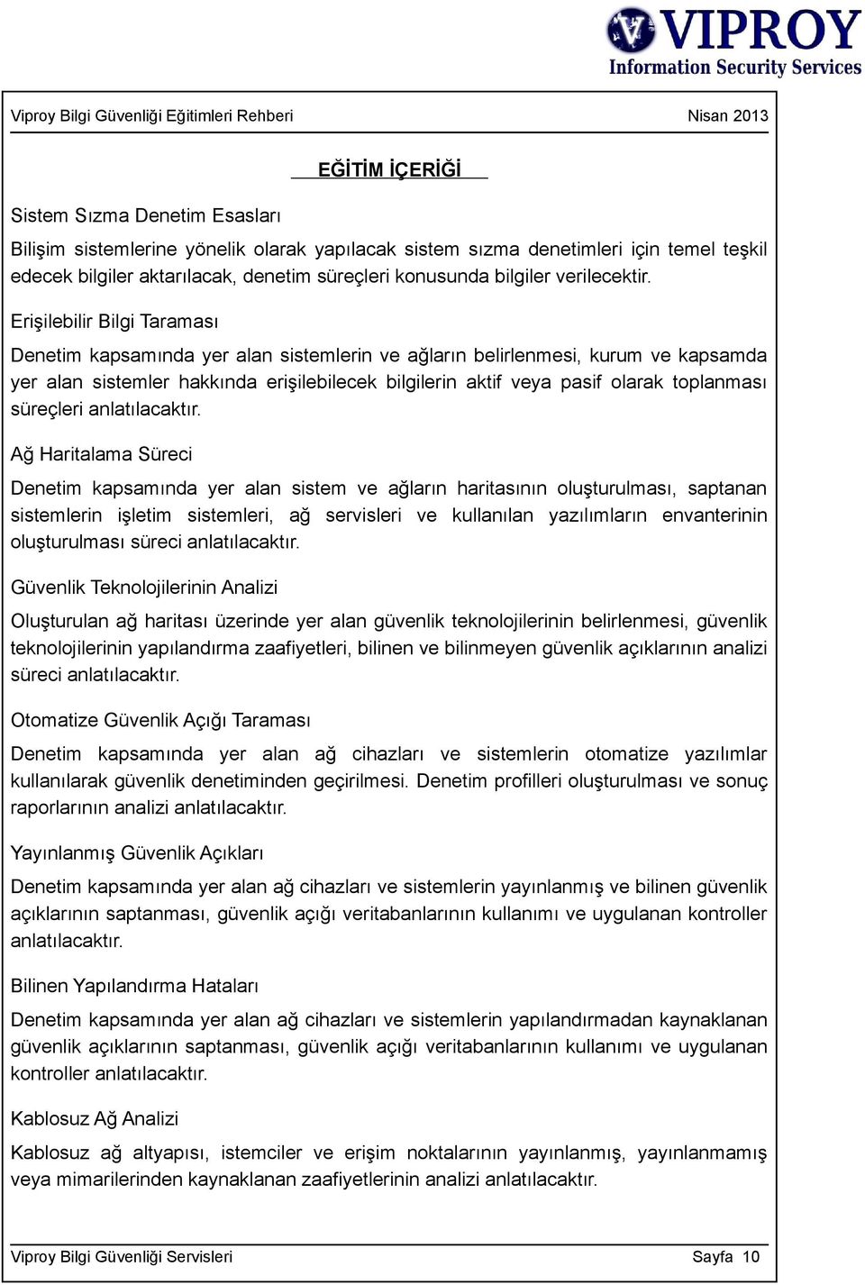 Erişilebilir Bilgi Taraması Denetim kapsamında yer alan sistemlerin ve ağların belirlenmesi, kurum ve kapsamda yer alan sistemler hakkında erişilebilecek bilgilerin aktif veya pasif olarak toplanması