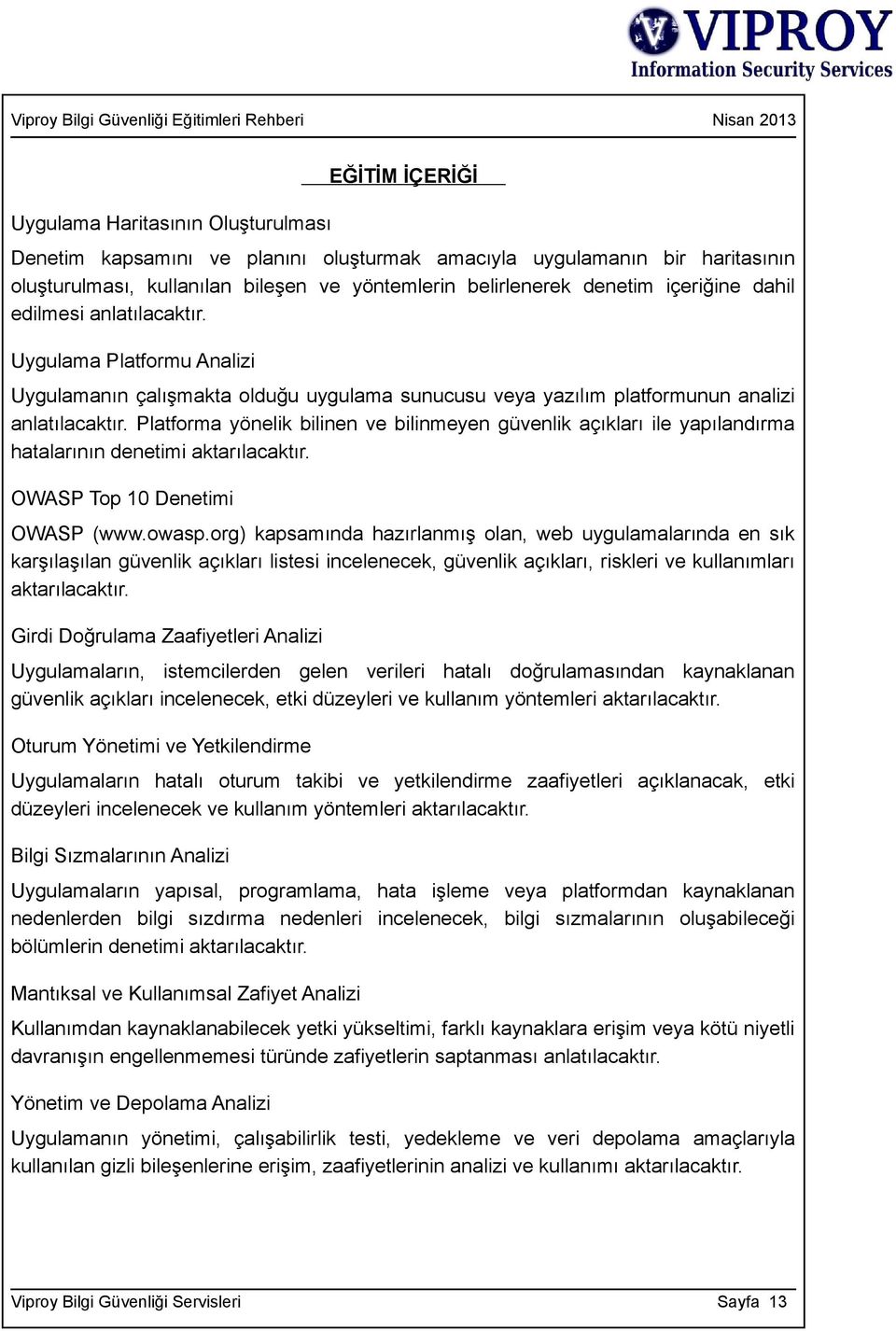 Platforma yönelik bilinen ve bilinmeyen güvenlik açıkları ile yapılandırma hatalarının denetimi aktarılacaktır. OWASP Top 10 Denetimi OWASP (www.owasp.