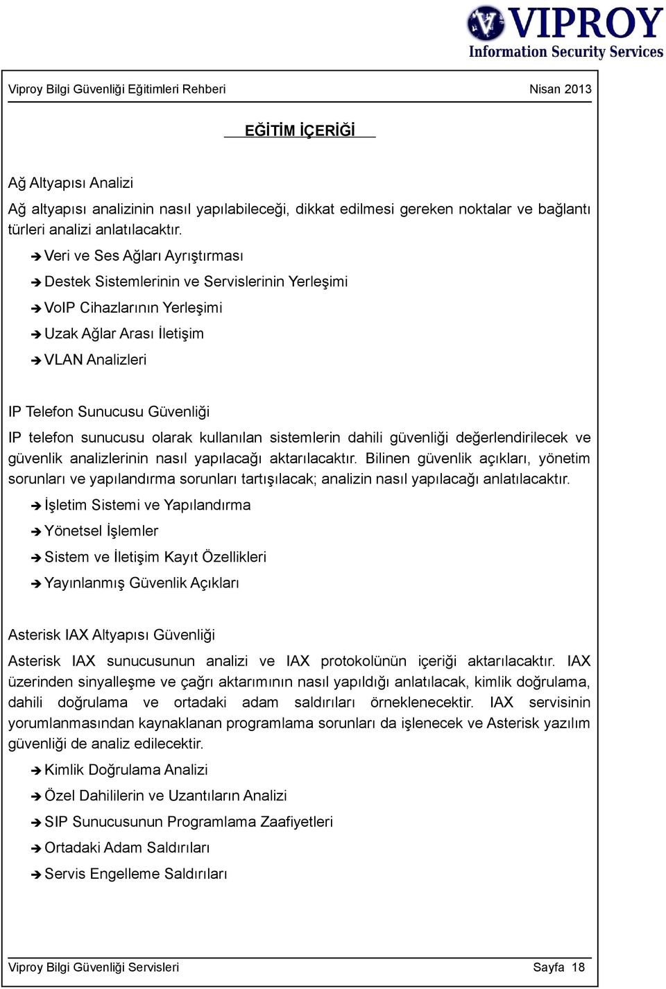 olarak kullanılan sistemlerin dahili güvenliği değerlendirilecek ve güvenlik analizlerinin nasıl yapılacağı aktarılacaktır.