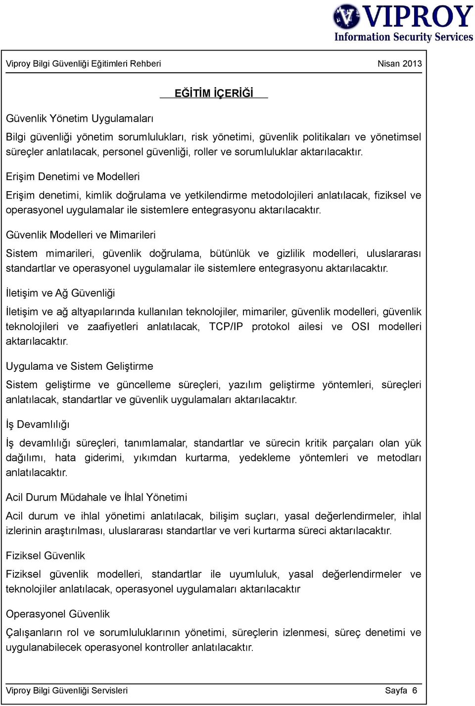 Erişim Denetimi ve Modelleri Erişim denetimi, kimlik doğrulama ve yetkilendirme metodolojileri anlatılacak, fiziksel ve operasyonel uygulamalar ile sistemlere entegrasyonu aktarılacaktır.