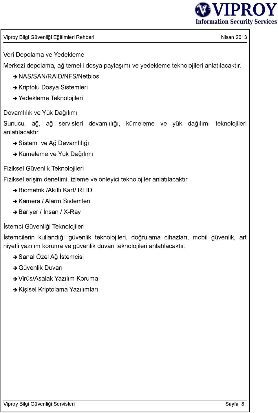 Sistem ve Ağ Devamlılığı Kümeleme ve Yük Dağılımı Fiziksel Güvenlik Teknolojileri Fiziksel erişim denetimi, izleme ve önleyici teknolojiler anlatılacaktır.