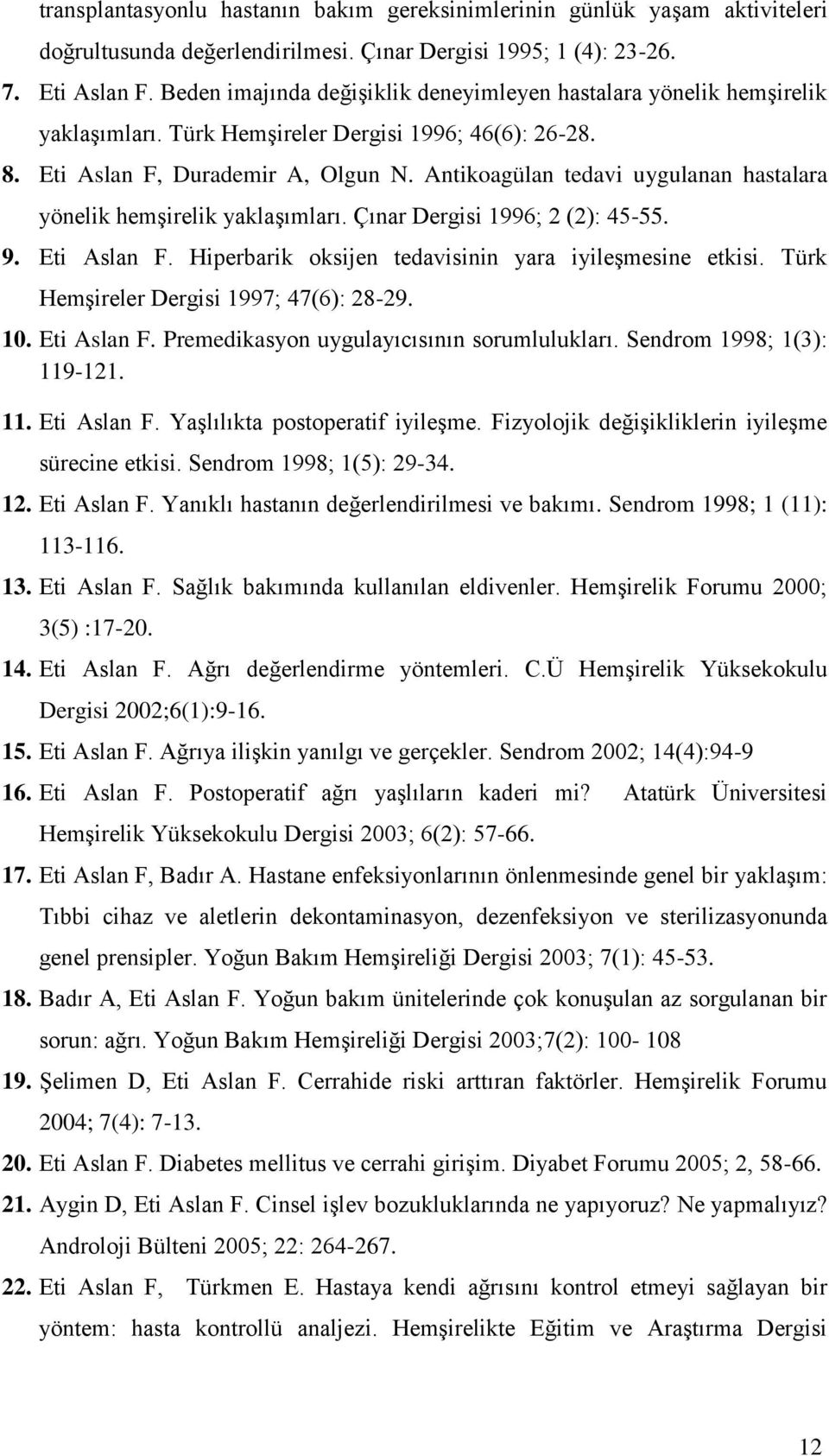 Antikoagülan tedavi uygulanan hastalara yönelik hemşirelik yaklaşımları. Çınar Dergisi 1996; 2 (2): 45-55. 9. Eti Aslan F. Hiperbarik oksijen tedavisinin yara iyileşmesine etkisi.