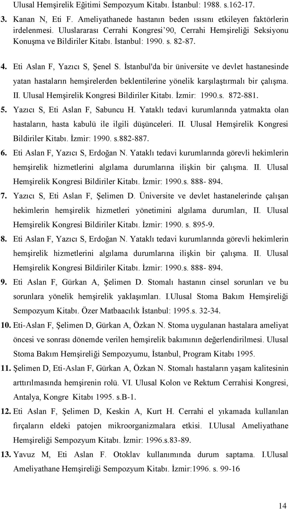 İstanbul'da bir üniversite ve devlet hastanesinde yatan hastaların hemşirelerden beklentilerine yönelik karşılaştırmalı bir çalışma. II. Ulusal Hemşirelik Kongresi Bildiriler Kitabı. İzmir: 1990.s. 872-881.