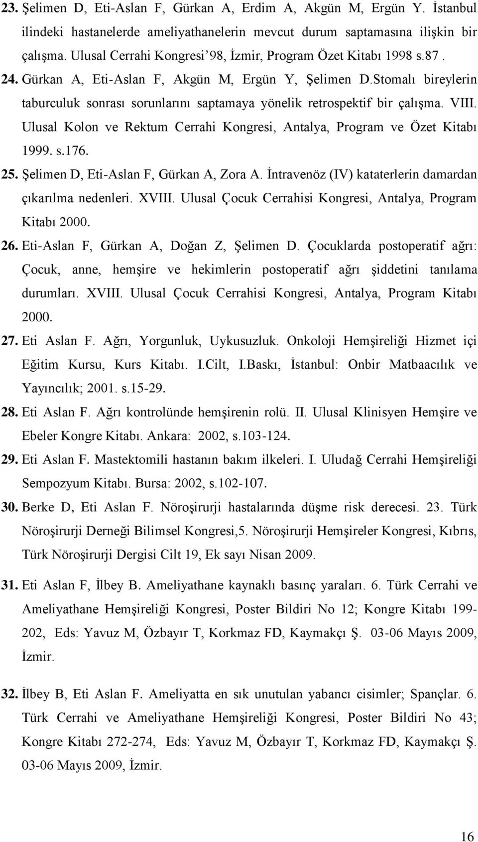 Stomalı bireylerin taburculuk sonrası sorunlarını saptamaya yönelik retrospektif bir çalışma. VIII. Ulusal Kolon ve Rektum Cerrahi Kongresi, Antalya, Program ve Özet Kitabı 1999. s.176. 25.