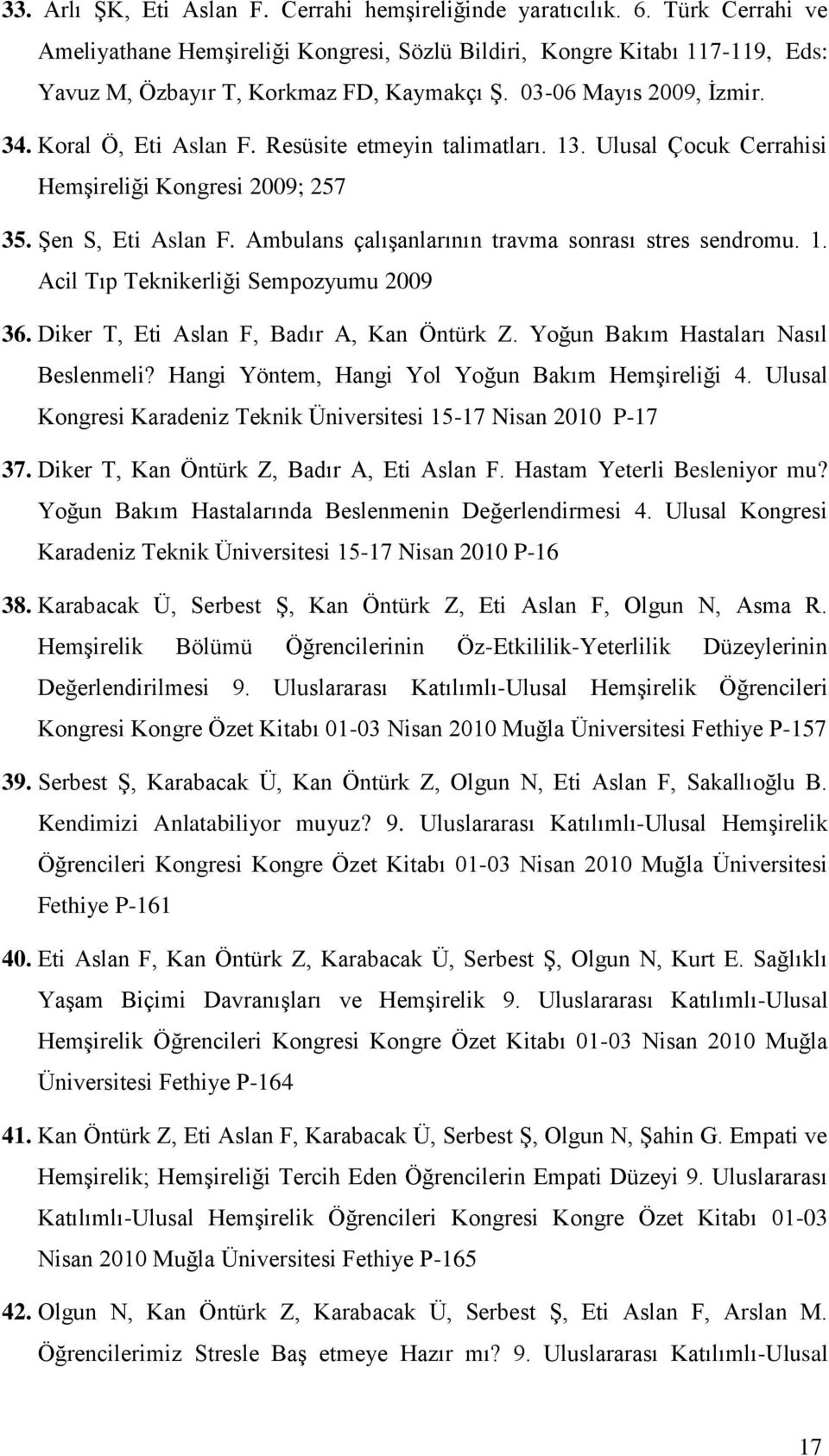 Resüsite etmeyin talimatları. 13. Ulusal Çocuk Cerrahisi Hemşireliği Kongresi 2009; 257 35. Şen S, Eti Aslan F. Ambulans çalışanlarının travma sonrası stres sendromu. 1. Acil Tıp Teknikerliği Sempozyumu 2009 36.