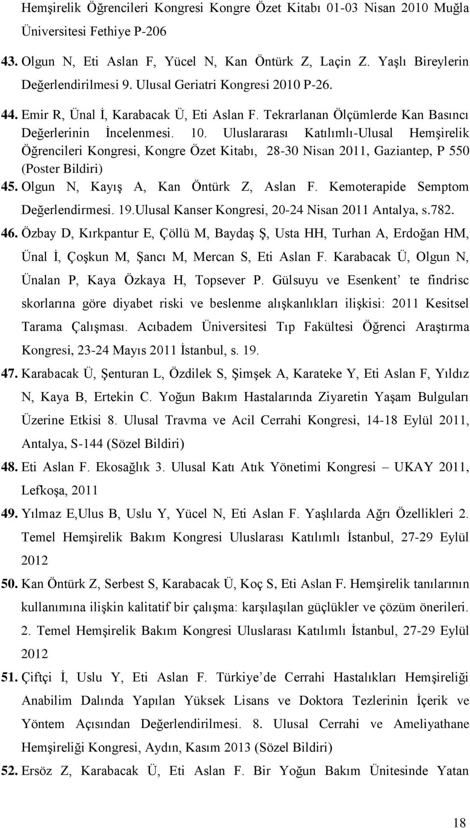 Uluslararası Katılımlı-Ulusal Hemşirelik Öğrencileri Kongresi, Kongre Özet Kitabı, 28-30 Nisan 2011, Gaziantep, P 550 (Poster Bildiri) 45. Olgun N, Kayış A, Kan Öntürk Z, Aslan F.