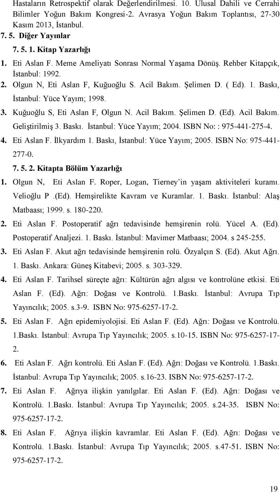 Kuğuoğlu S, Eti Aslan F, Olgun N. Acil Bakım. Şelimen D. (Ed). Acil Bakım. Geliştirilmiş 3. Baskı. İstanbul: Yüce Yayım; 2004. ISBN No: : 975-441-275-4. 4. Eti Aslan F. İlkyardım 1.